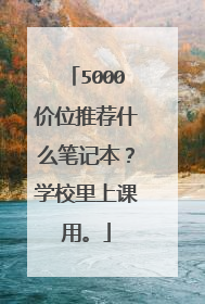5000价位推荐什么笔记本?学校里上课用。