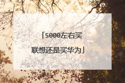 5000左右买联想还是买华为
