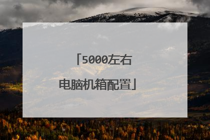 5000左右电脑机箱配置