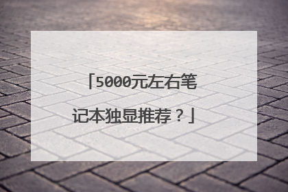 5000元左右笔记本独显推荐?