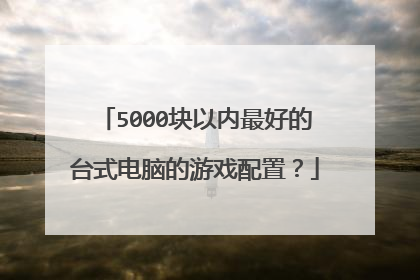 5000块以内最好的台式电脑的游戏配置?