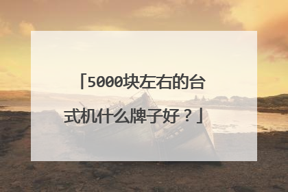5000块左右的台式机什么牌子好?