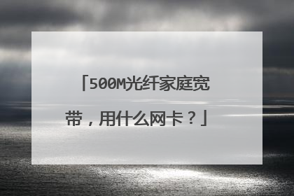 500M光纤家庭宽带，用什么网卡？
