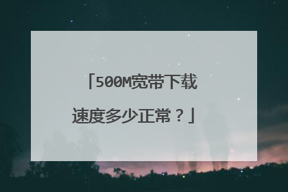 500M宽带下载速度多少正常?