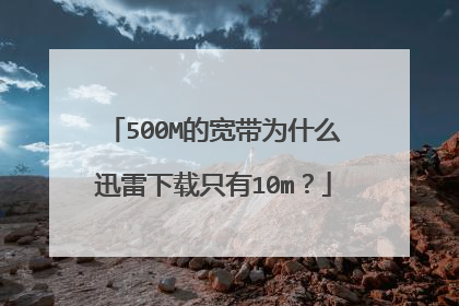 500M的宽带为什么迅雷下载只有10m?