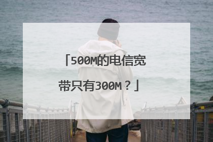 500M的电信宽带只有300M？