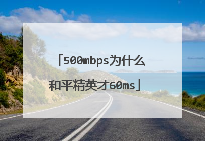 500mbps为什么和平精英才60ms