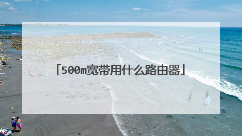 500m宽带用什么路由器
