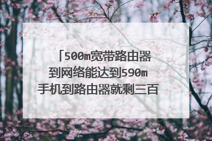 500m宽带路由器到网络能达到590m手机到路由器就剩三百多兆了为什么？