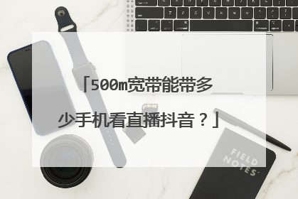 500m宽带能带多少手机看直播抖音?