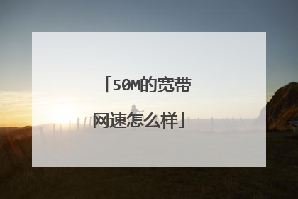 50M的宽带网速怎么样