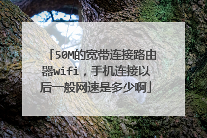 50M的宽带连接路由器wifi，手机连接以后一般网速是多少啊