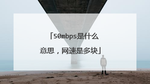 50mbps是什么意思，网速是多块