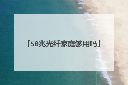 50兆光纤家庭够用吗
