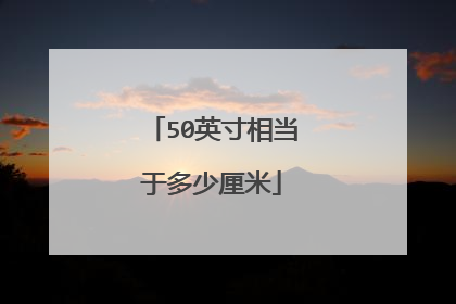 50英寸相当于多少厘米