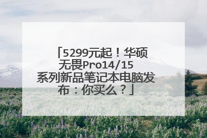 5299元起！华硕无畏Pro14/15系列新品笔记本电脑发布：你买么？