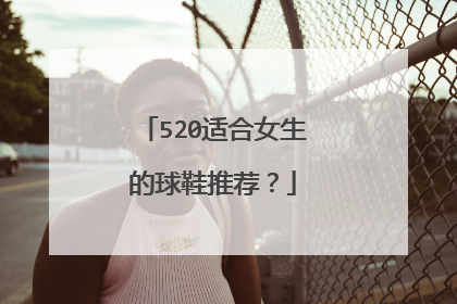 520适合女生的球鞋推荐？