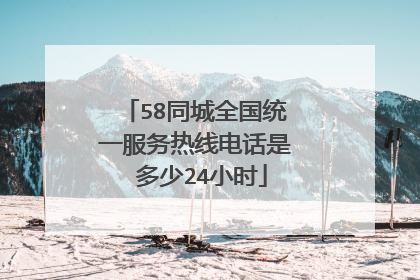 58同城全国统一服务热线电话是 多少24小时