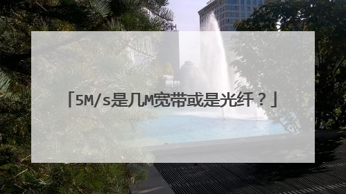 5M/s是几M宽带或是光纤？