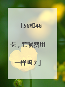 5G和4G卡,套餐费用一样吗?