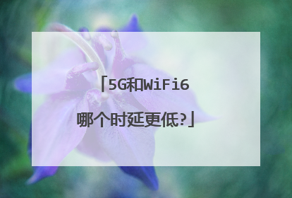 5G和WiFi6哪个时延更低?