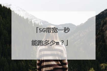5G带宽一秒能跑多少m?