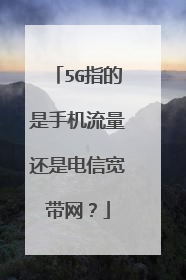 5G指的是手机流量还是电信宽带网?