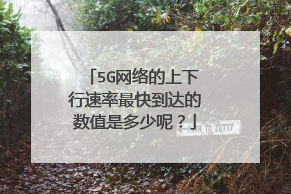5G网络的上下行速率最快到达的数值是多少呢?