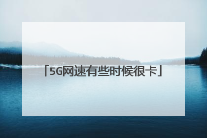 5G网速有些时候很卡