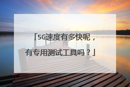 5G速度有多快呢，有专用测试工具吗？