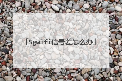 5gwifi信号差怎么办