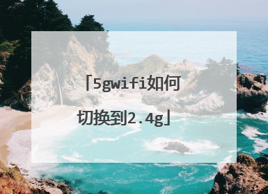 5gwifi如何切换到2.4g
