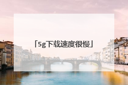 5g下载速度很慢