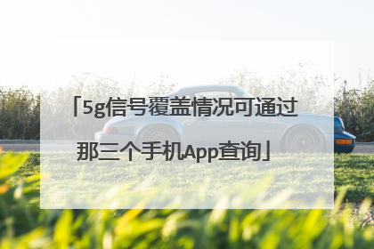 5g信号覆盖情况可通过那三个手机App查询