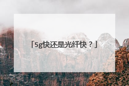 5g快还是光纤快?