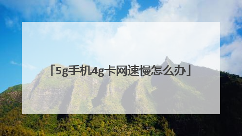 5g手机4g卡网速慢怎么办
