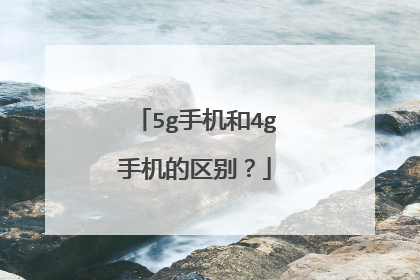 5g手机和4g手机的区别?