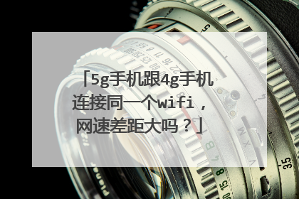 5g手机跟4g手机连接同一个wifi,网速差距大吗?