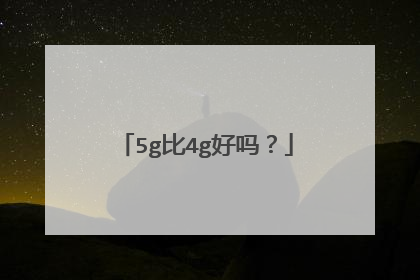 5g比4g好吗?