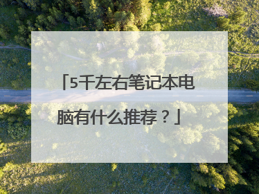5千左右笔记本电脑有什么推荐？
