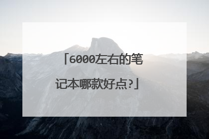 6000左右的笔记本哪款好点?