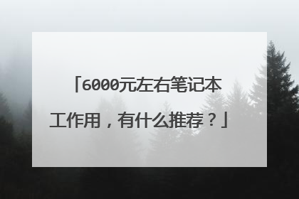 6000元左右笔记本工作用,有什么推荐?
