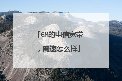 6M的电信宽带,网速怎么样