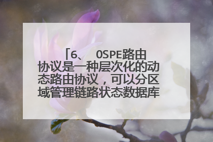 6、 OSPE路由协议是一种层次化的动态路由协议,可以分区域管理链路状态数据库,其中骨干区域是