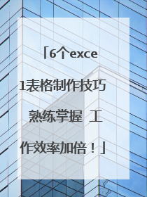 6个excel表格制作技巧 熟练掌握 工作效率加倍！