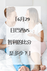 6月29日巴西VS智利的比分是多少？