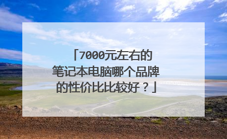 7000元左右的笔记本电脑哪个品牌的性价比比较好？