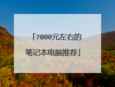 7000元左右的笔记本电脑推荐