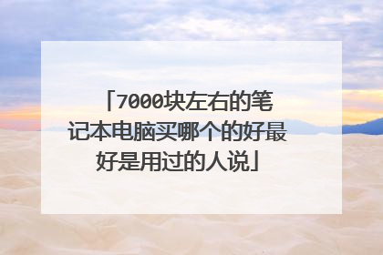 7000块左右的笔记本电脑买哪个的好最好是用过的人说