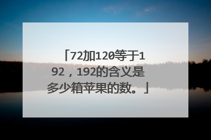 72加120等于192，192的含义是多少箱苹果的数。